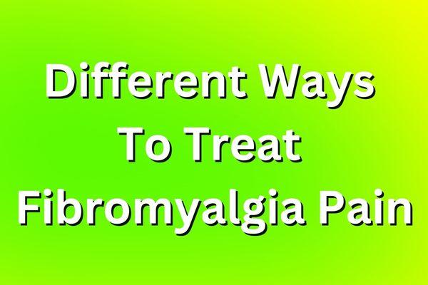 Different Ways To Treat Fibromyalgia Pain - Thom Byxbe's Research Desk