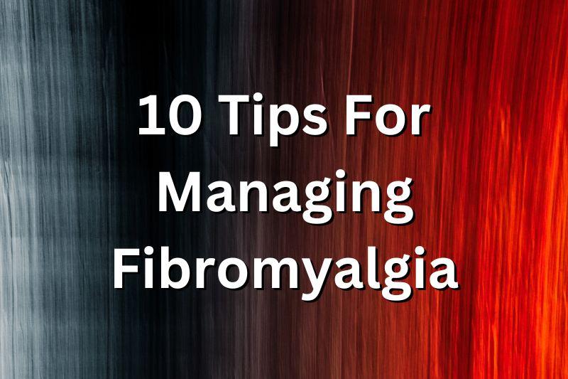 10 Tips For Managing Fibromyalgia Thom Byxbes Research Desk 