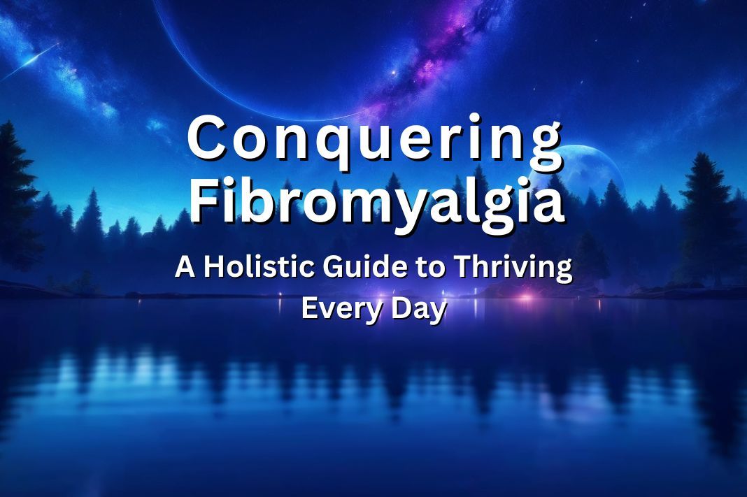 Conquering Fibromyalgia A Holistic Guide To Thriving Every Day Thom